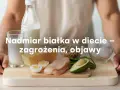 Produkty bogate w białko: mleko, ser, jajka, kurczak, awokado, fasola. Nadmiar białka w diecie może być szkodliwy.