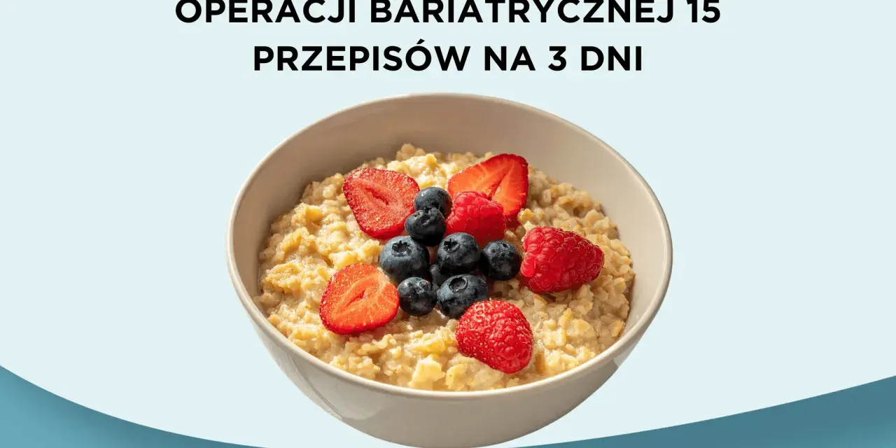 Przykładowy jadłospis po operacji bariatrycznej: owsianka z owocami leśnymi. 15 przepisów na 3 dni.
