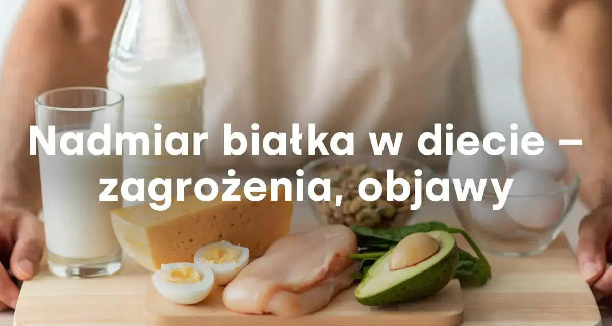 Produkty bogate w białko: mleko, ser, jajka, kurczak, awokado, fasola. Nadmiar białka w diecie może być szkodliwy.