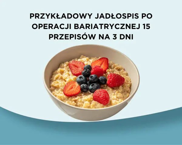 Przykładowy jadłospis po operacji bariatrycznej: owsianka z owocami leśnymi. 15 przepisów na 3 dni.