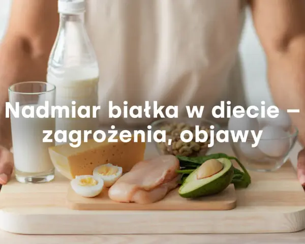 Produkty bogate w białko: mleko, ser, jajka, kurczak, awokado, fasola. Nadmiar białka w diecie może być szkodliwy.